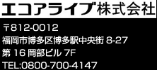 エコアライブ株式会社：〒812-0012　福岡市博多区博多駅中央街8-27　第16岡部ビル　7F TEL:0800-700-4147