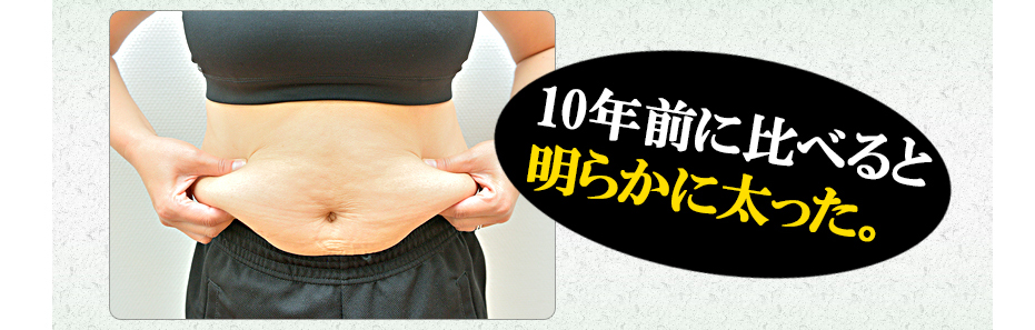 10年前に比べると明らかに太った。